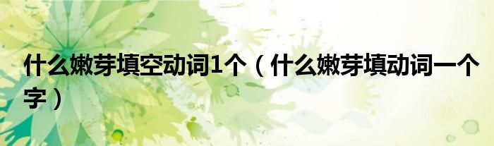  什么嫩芽填空动词1个