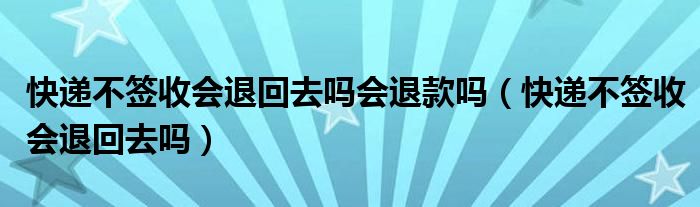  快递不签收会退回去吗会退款吗