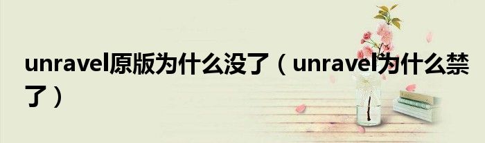  unravel原版为什么没了