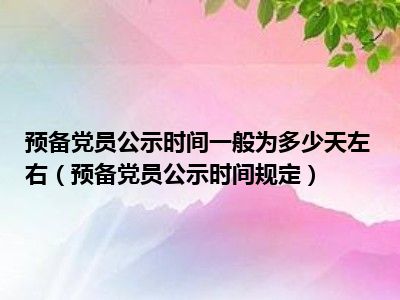 预备党员公示时间一般为多少天左右