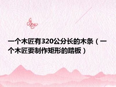 一个木匠有320公分长的木条