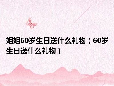 姐姐60岁生日送什么礼物