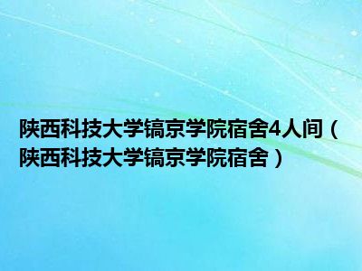 陕西科技大学镐京学院宿舍4人间