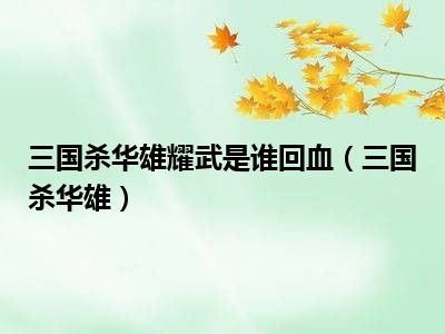 三国杀华雄耀武是谁回血