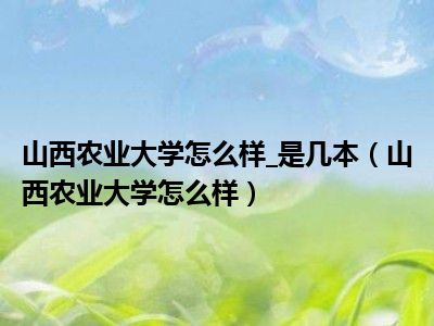 山西农业大学怎么样 是几本